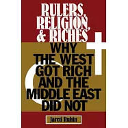 Rulers, Religion, and Riches: Why the West Got Rich and the Middle East Did Not