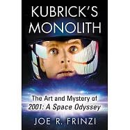 Kubrick&rsquo;s Monolith: The Art and Mystery of 2001: A Space Odyssey
