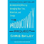 The Productivity Project: Accomplishing More by Managing Your Time, Attention, and Energy