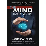 The Mind Hack Recipe: 7 Proven Techniques to Hack Your Brain for Amazing Mind Powers