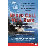Never Call Me a Hero: A Legendary American Dive-Bomber Pilot Remembers the Battle of Midway