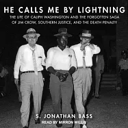 He Calls Me by Lightning: The Life of Caliph Washington and the Forgotten Saga of Jim Crow, Southern Justice, and the Death Pena