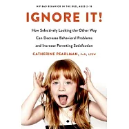 Ignore It!: How Selectively Looking the Other Way Can Decrease Behavioral Problems and Increase Parenting Satisfaction