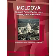 Moldova Electoral, Political Parties Laws and Regulations Handbook: Strategic Information, Regulations, Procedures