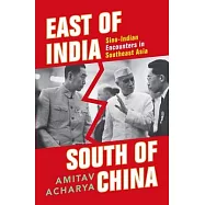 East of India, South of China: Sino-Indian Encounters in Southeast Asia