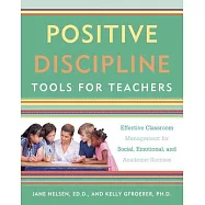 Positive Discipline Tools for Teachers: Effective Classroom Management for Social, Emotional, and Academic Success