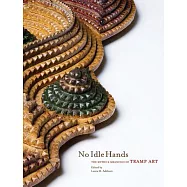 No Idle Hands: The Myths and Meanings of Tramp Art