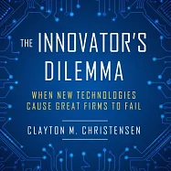The Innovator’s Dilemma: When New Technologies Cause Great Firms to Fail