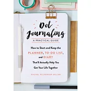 Dot Journaling--A Practical Guide: How to Start and Keep the Planner, To-Do List, and Diary That&rsquo;ll Actually Help You