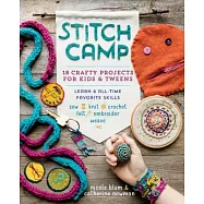 Stitch Camp: 18 Crafty Projects for Kids & Tweens - Learn 6 All-Time Favorite Skills: Sew, Knit, Crochet, Felt, Embroider, Weave