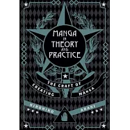 Manga in Theory and Practice: The Craft of Creating Manga