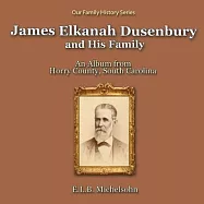 James Elkanah Dusenbury and His Family: An Album from Horry County, South Carolina