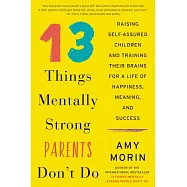 13 Things Mentally Strong Parents Don&rsquo;t Do: Raising Self-Assured Children and Training Their Brains for a Life of