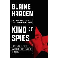 King of Spies: The Dark Reign of America’s Spymaster in Korea