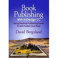 Book Publishing With Indesign Cc: Using Desktop Publishing Power to Self-publish Your Book