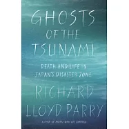 Ghosts of the Tsunami: Death and Life in Japan’s Disaster Zone