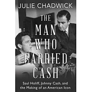 The Man Who Carried Cash: Saul Holiff, Johnny Cash, and the Making of an American Icon