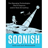 Soonish: Ten Emerging Technologies That’ll Improve And/Or Ruin Everything