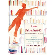 Dear Fahrenheit 451: Love and Heartbreak in the Stacks: A Librarian&rsquo;s Love Letters and Breakup Notes to the Books in