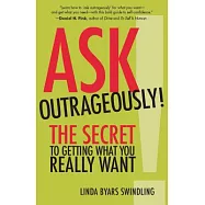 Ask Outrageously!: The Secret to Getting What You Really Want