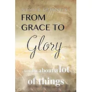 From Grace to Glory: A Little Bit About a Lot of Things