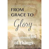 From Grace to Glory: A Little Bit About a Lot of Things
