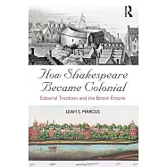 How Shakespeare Became Colonial: Editorial Tradition and the British Empire