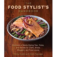The Food Stylist&rsquo;s Handbook: Hundreds of Media Styling Tips, Tricks, and Secrets for Chefs, Artists, Bloggers, and Food