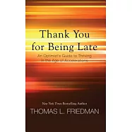 Thank You for Being Late: An Optimist’s Guide to Thriving in the Age of Accelerations