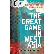 The Great Game in West Asia: Iran, Turkey and the South Caucasus