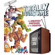 Totally Awesome: The Greatest Cartoons of the Eighties