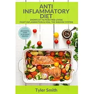 Anti-inflammatory Diet: Shortcut to Pain Free Living-fight Inflammation & Heal the Immune System-beginner&rsquo;s Guide to 50