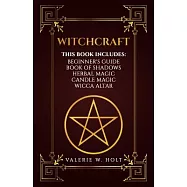 Witchcraft: Wicca for Beginner’s, Wicca Book of Shadows, Wicca Herbal Magic, Wicca Candle Magic, Wicca Altar