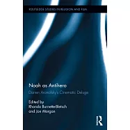 Noah as Antihero: Darren Aronofsky&rsquo;s Cinematic Deluge