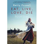 Eat Live Love Die: Selected Essays