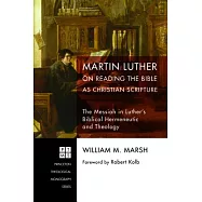 Martin Luther on Reading the Bible As Christian Scripture: The Messiah in Luther’s Biblical Hermeneutic and Theology