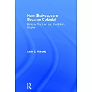 How Shakespeare Became Colonial: Editorial Tradition and the British Empire