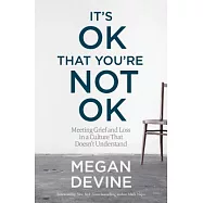 It’s Ok That You’re Not Ok: Meeting Grief and Loss in a Culture That Doesn’t Understand