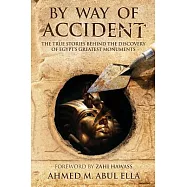 By Way of Accident: The True Stories Behind the Discovery of Egypt&rsquo;s Greatest Monuments