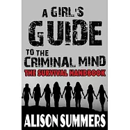 A Girl&rsquo;s Guide to the Criminal Mind: The Survival Handbook