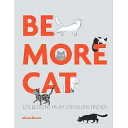 Be More Cat: Life Lessons from Our Feline Friends
