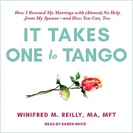 It Takes One to Tango: How I Rescued My Marriage With (Almost) No Help from My Spouse-and How You Can, Too