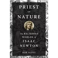 Priest of Nature: The Religious Worlds of Isaac Newton