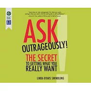 Ask Outrageously!: The Secret to Getting What You Really Want