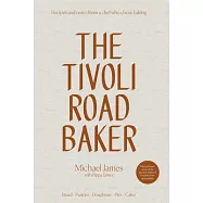 The Tivoli Road Baker: Recipes and Notes from a Chef Who Chose Baking