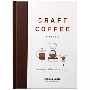 Craft Coffee: A Manual: Brewing a Better Cup at Home