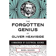 The Forgotten Genius of Oliver Heaviside: A Maverick of Electrical Science