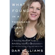 What I Found in a Thousand Towns: A Traveling Musician&rsquo;s Guide to Rebuilding America&rsquo;s Communities-One Coffee Shop, Dog
