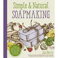 Simple & Natural Soapmaking: Create 100% Pure and Beautiful Soaps with the Nerdy Farm Wife&rsquo;s Easy Recipes and