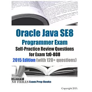 Oracle Java SE8 Programmer Exam Self-Practice Review Questions for Exam 1z0-808: 2015 Edition (with 120+ questions)